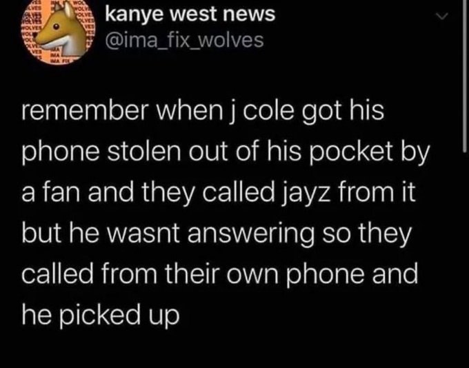 kanye west news @ima_fix_wolves remember when cole got his phone stolen out of his pocket a fan and they called jayz from it but he wasnt answering so they called from their own phone and he picked up