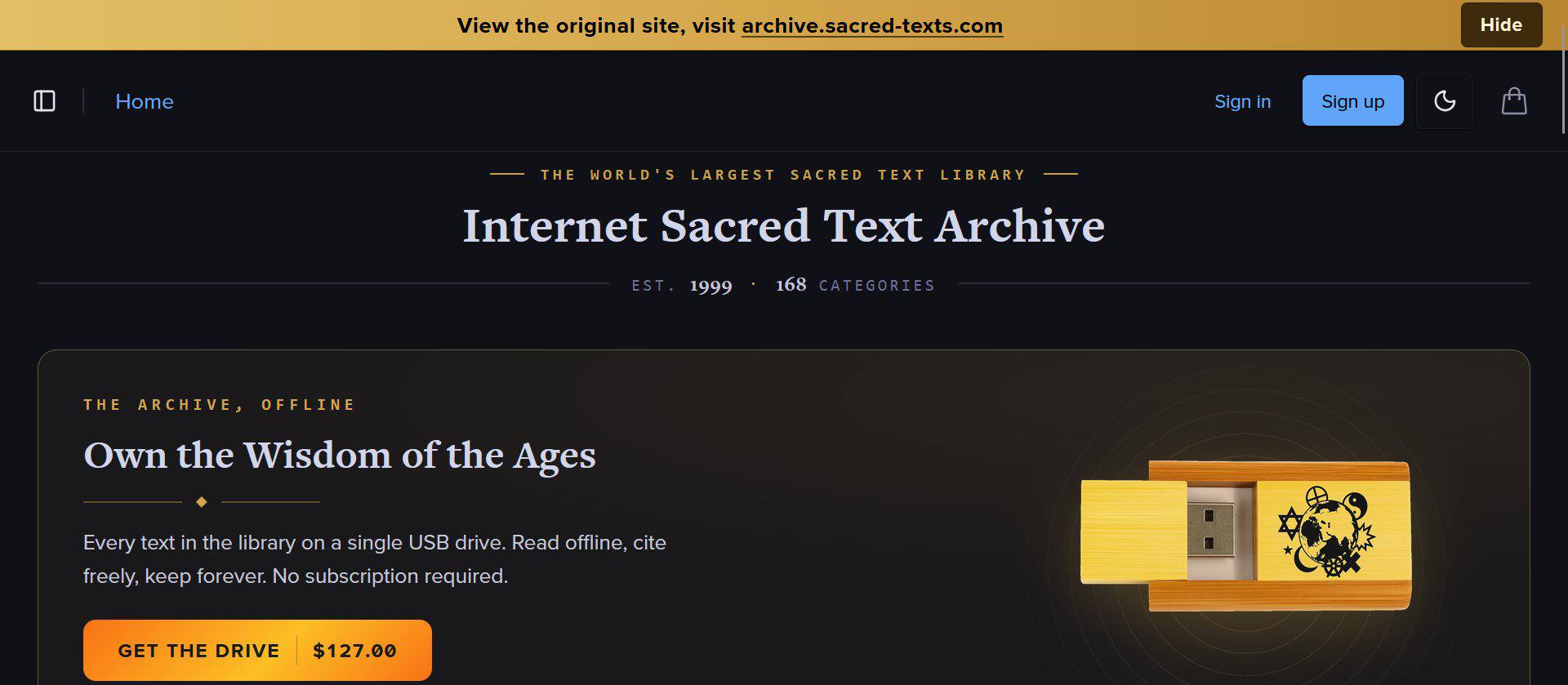 View the original site, visit archive.sacred-texts.com О Ноте Sign in Sign up в THE WORLD'S LARGEST SACRED TEXT LIBRARY Internet Sacred Text Archive 168 CATEGORIES 1999 THE ARCHIVE, OFFLINE Own the Wi