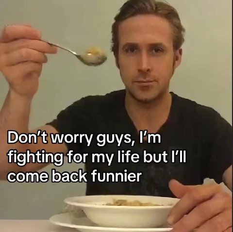 Don’t worry guys, fighting for my life but I'll come back funnier