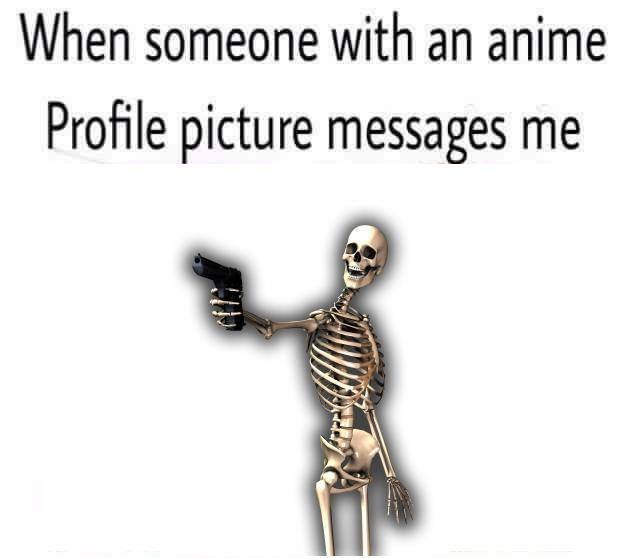 When someone with an anime Profile picture messages me