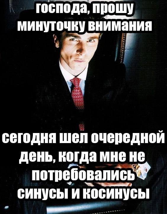 господа, прошу минуточку Внимания сегодня шел очередной день, когда мне не потребовались синусы и косинусы
