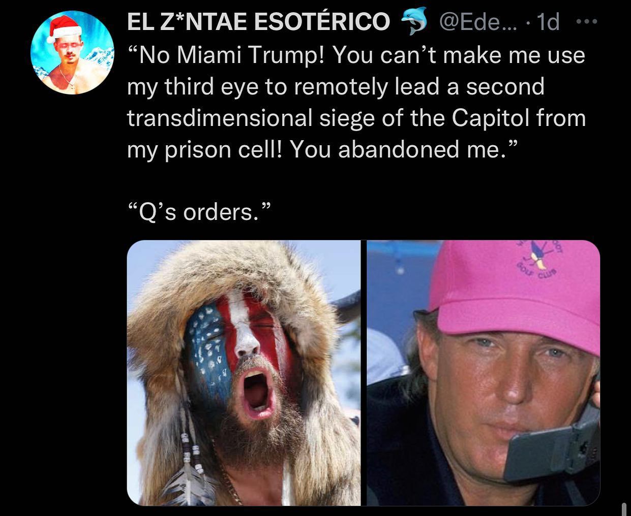7*МТАЕ ESOTERICO “No Miami Trump! You can’t make me use my third eye to remotely lead a second transdimensional siege of the Capitol from my prison cell! You abandoned me.” orders.” 4 i