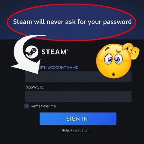 Steam will never ask for your password STEAM (96) VITH ACCOUNT NAME PASSWORD У Remember me SIGN IN Help, can't sign in