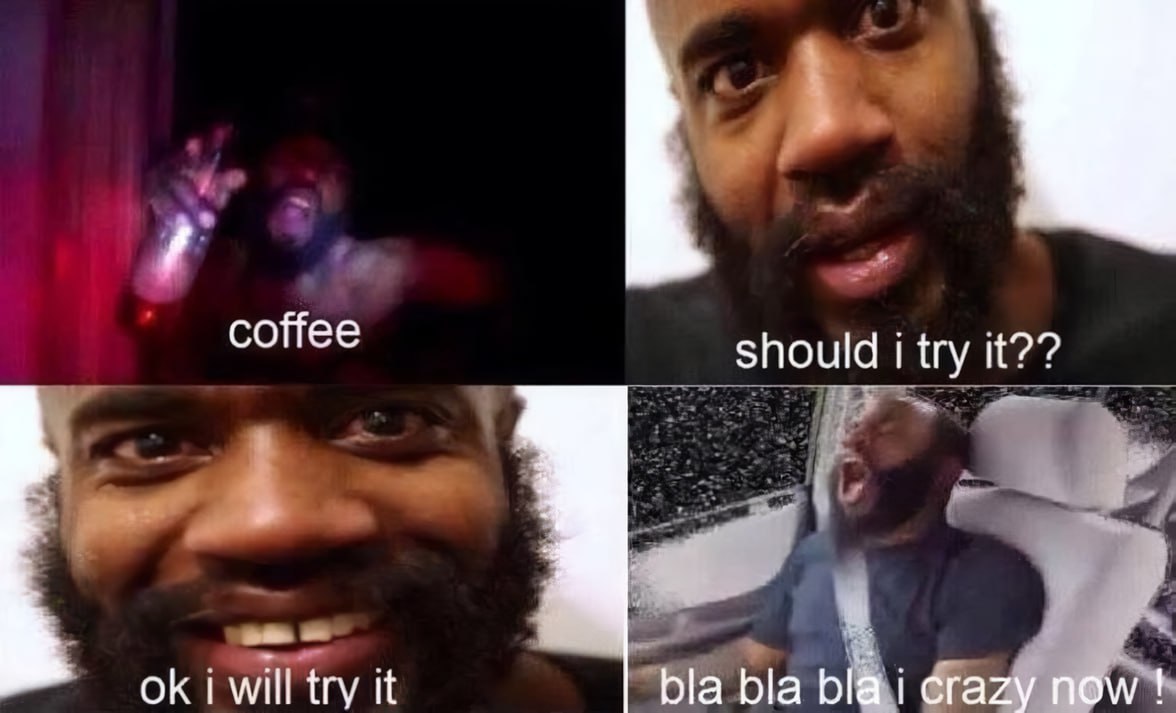 coffee should i try it?? i will try it bla bla bla i crazy now