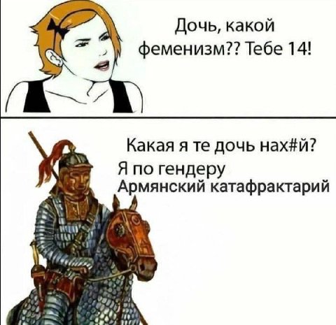 Дочь, какой феменизм?? Тебе 14! 4 Какая я дочь нах#й? гендеру Армянский катафрактарий 5