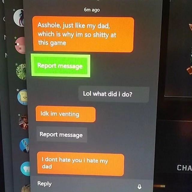 ago Asshole, just like my dad, which is why so shitty at this дате Report message Lol what did i Idk venting Report message dont hate you i hate my dad Reply