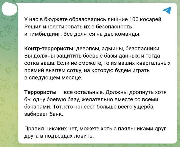 4 У нас в бюджете образовались лишние 100 косарей. Решил инвестировать в безопасность и тимбилдинг. Все делятся на две команды: В Контр-террористы: девопсы, админы, безопасники. Вы должны защитить бое