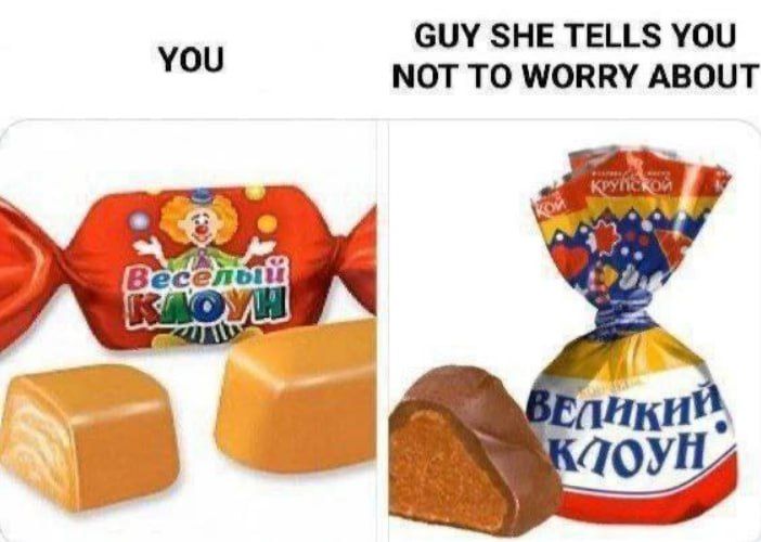 GUY SHE TELLS YOU YOU NOT TO WORRY ABOUT еселыи