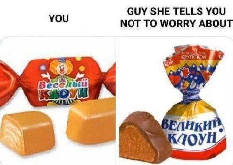 GUY SHE TELLS YOU YOU NOT TO WORRY ABOUT еселыи