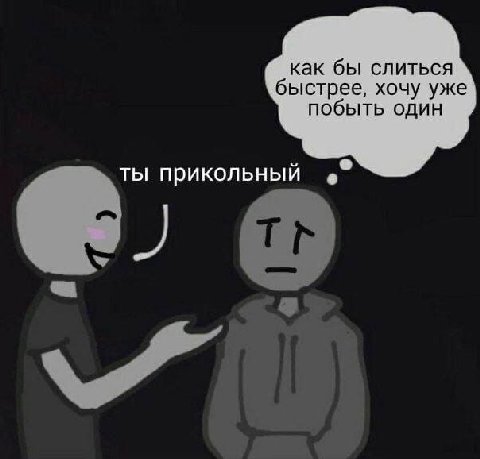 как бы слиться быстрее, хочу уже побыть один ты прикольный