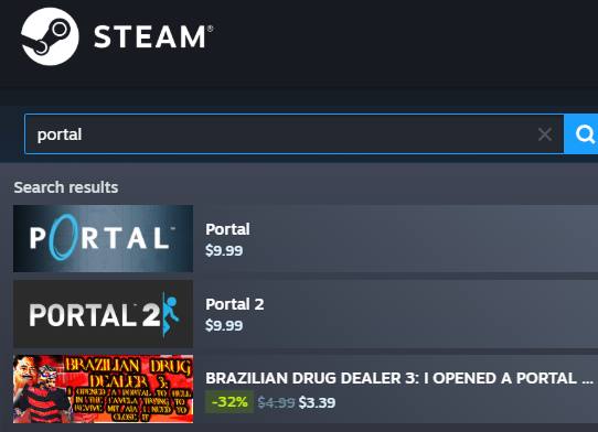 STEAM portal Search results Portal КТАЁ Portal 2 RTAL 2 $9.99 BRAZILIAN DRUG DEALER 3: OPENED A PORTAL -32% $3.39