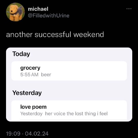 michael @FilledwithUrine another successful weekend Today grocery Yesterday love poem Yesterday her voice the last thing i feel 19:09 04.02.24