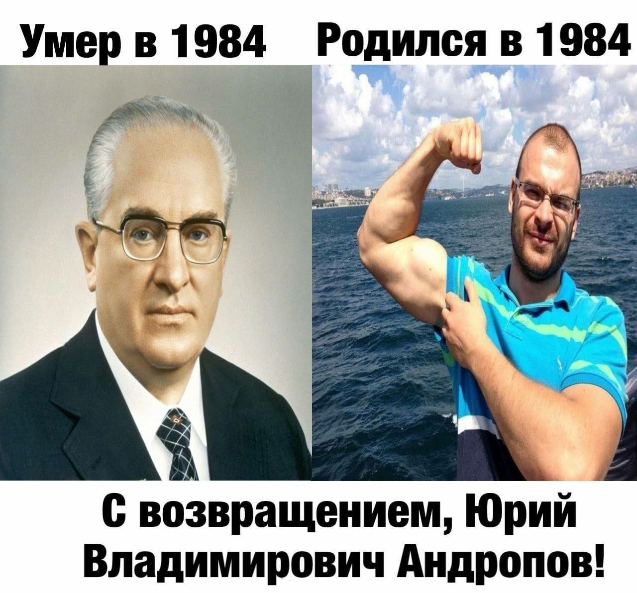 Умер в 1984 Родился в 1984 a. С возвращением, Юрий Владимирович Андропов!