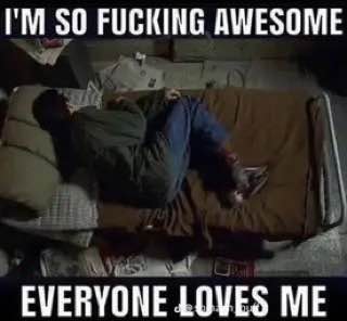 SO FUCKING AWESOME EVERYONE LOVES ME