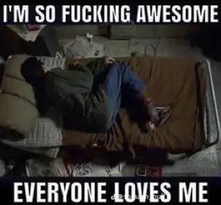 SO FUCKING AWESOME EVERYONE LOVES ME