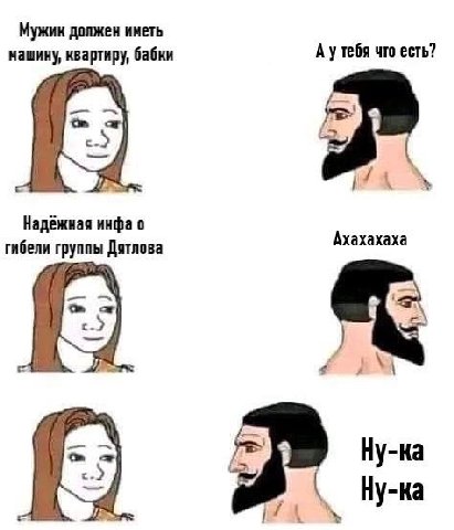Мужик должен иметь А утебя что есть? машину, квартиру, бабки 4 Надёжная инфа о Ахахахаха гибели Дятлова Ну-ка Ну-ка