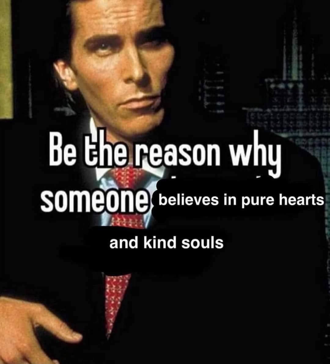 Be the геазоп why believes in pure hearts апа kind souls