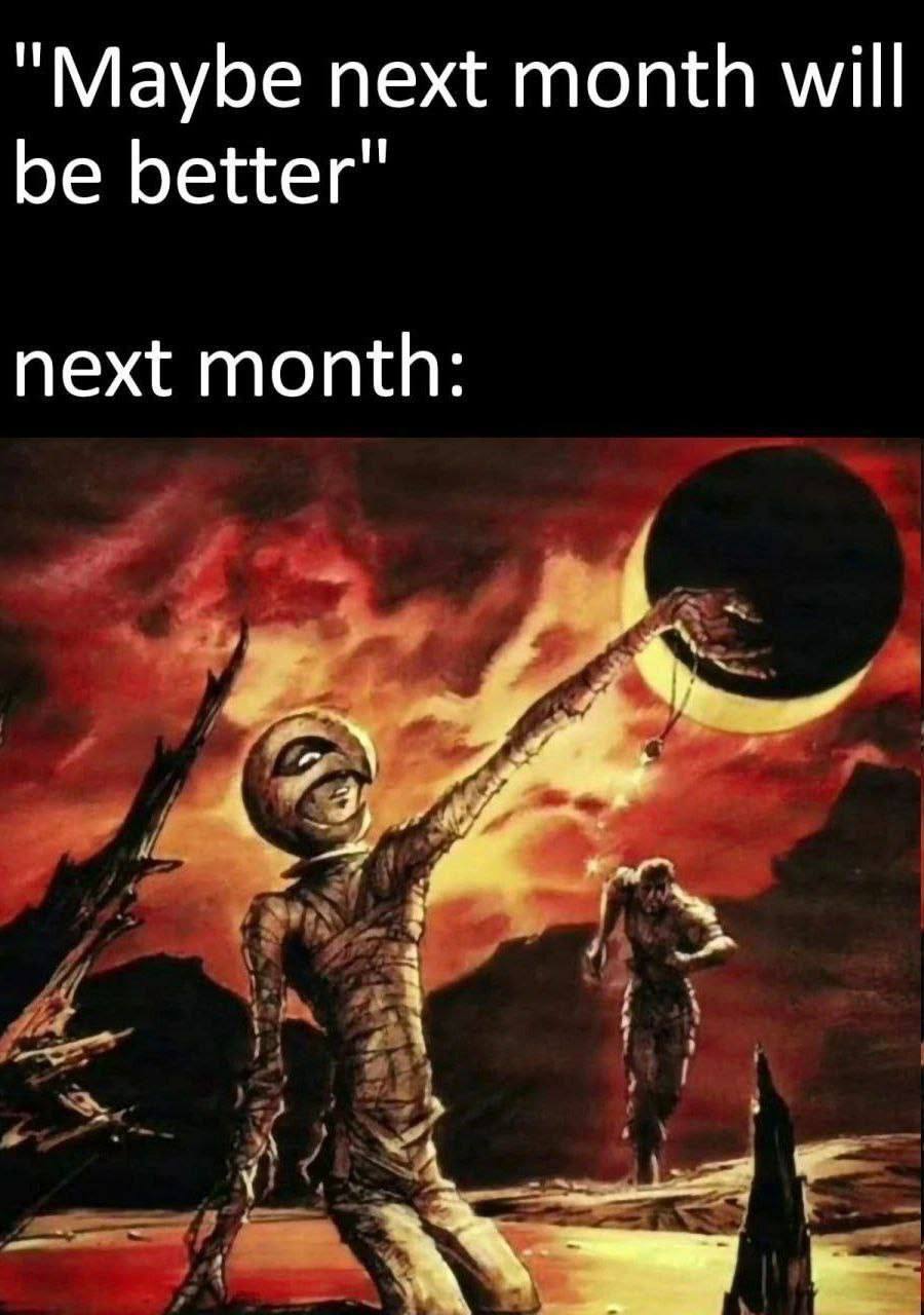 "Maybe next month will be better" next month: