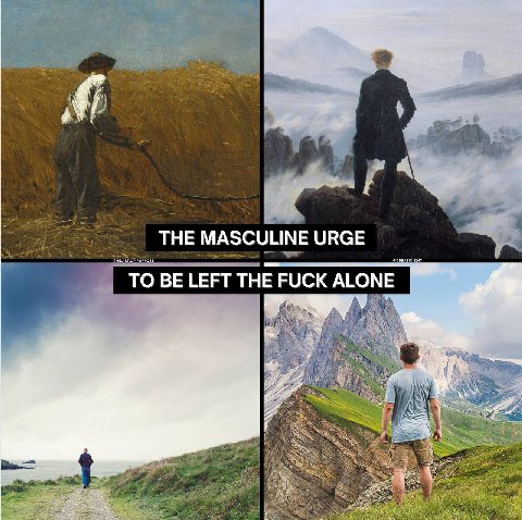 THE PURPOSE THE HE MASCULINE URGE TO BE LEFT THE FUCK ALONE