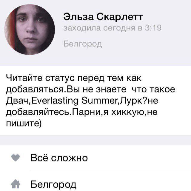 Эльза Скарлетт Читайте статус перед тем как добавляться.Вы не знаете что такое добавляйтесь.Парни,я хиккую,не пишите) Всё сложно {1 Белгород