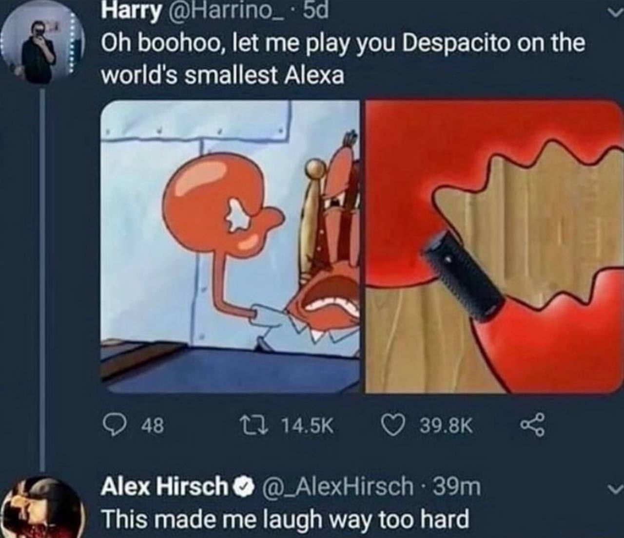 Harry @нагипо_ boohoo, let me play you Despacito on the world's smallest Alexa pas 48 1} Alex Hirsch @_AlexHirsch This made me laugh way too hard