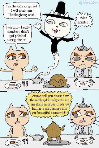 the genie! I will grant one wish! Wish I wish my family members didn't 5 get political during dinner... tell you about how these illegal immigrants are sneaking in drugs made hamas transgenders into 2
