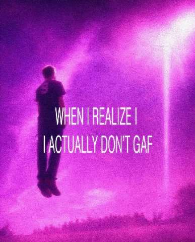 REALIZE ACTUALLY DON'T GAF