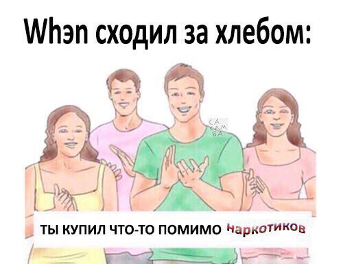 Whan сходил за хлебом: i у 1 ТЫ КУПИЛ ЧТО-ТО ПОМИМО Наркотиков