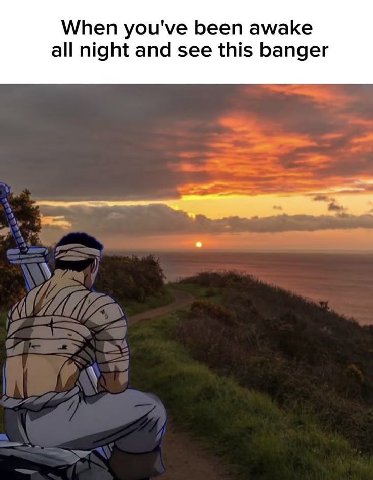 When you've been awake all night and see this banger