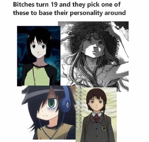 Bitches turn 19 and they pick one of these to base their personality around