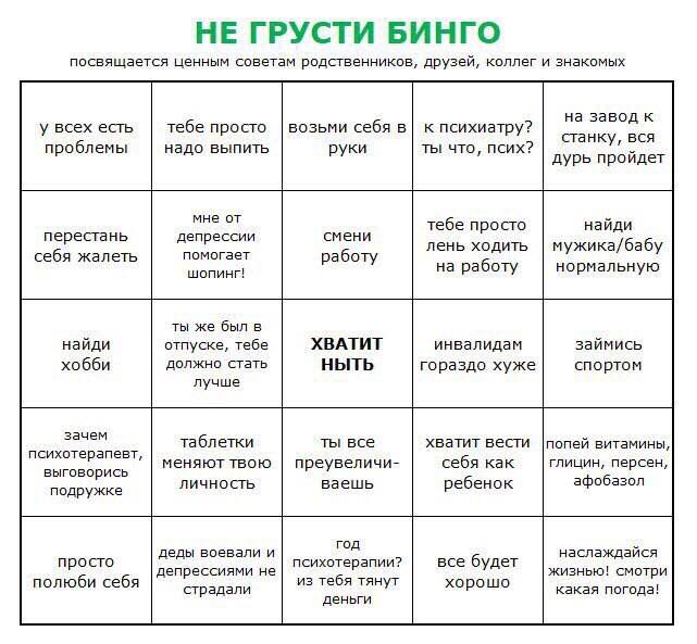 НЕ ГРУСТИ БИНГО посвящается ценным советам родственников, друзей, коллег и знакомых на завод к у всех есть тебе просто возьми себя в| к психиатру? станку, вся проблемы надо выпить руки ты что, псих? д