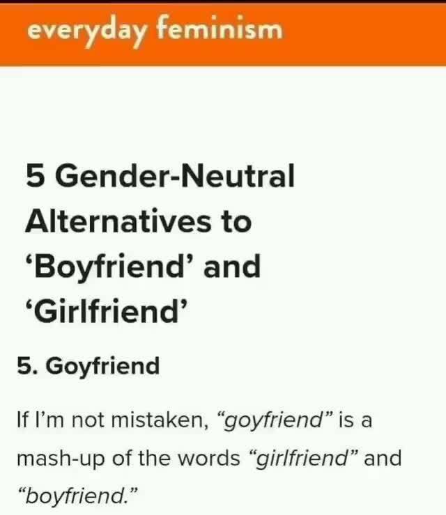 5 Gender-Neutral Alternatives to ‘Boyfriend’ and ‘Girlfriend’ 5. Goyfriend If not mistaken, “goyfriend” is а mash-up of the words “girlfriend” and “boyfriend.”