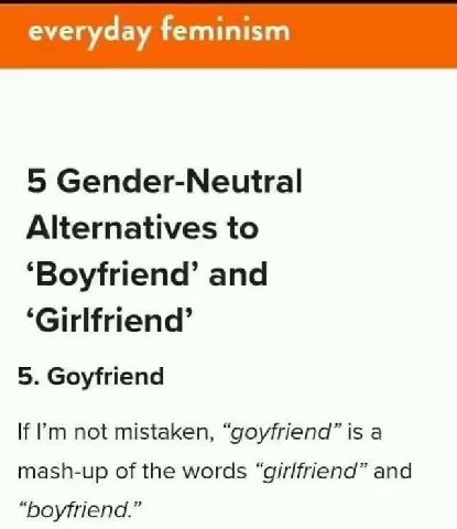 5 Gender-Neutral Alternatives to ‘Boyfriend’ and ‘Girlfriend’ 5. Goyfriend If not mistaken, “goyfriend” is а mash-up of the words “girlfriend” and “boyfriend.”