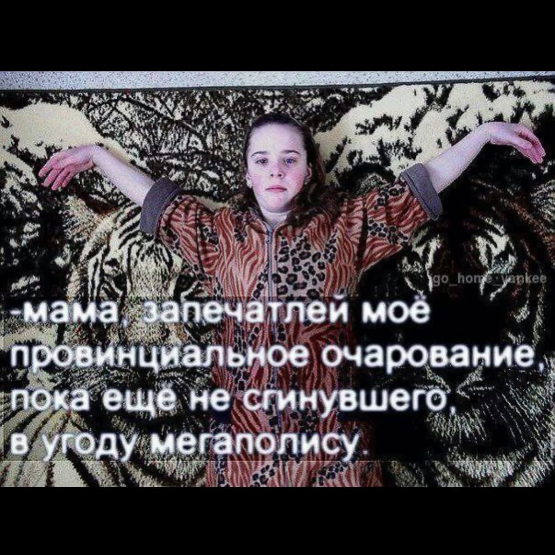 -мама, запечатлей мое провинциальное очарование, пока еще не сгинувшего в угоду мегаполису