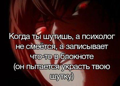 Когда ты шутишь, а психолог не смеется, а записывает что-то в блокноте пытается украсть твою шутку)