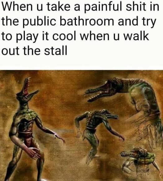 When take а painful shit in the public bathroom and try to play it cool when walk out the stall
