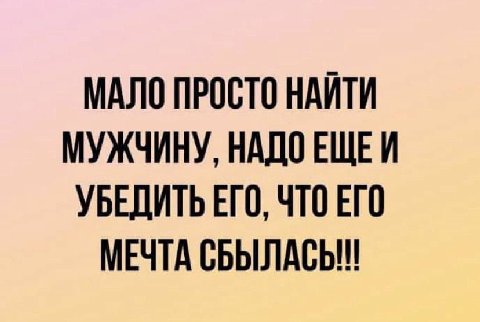 МАЛО ПРОСТО НАЙТИ МУЖЧИНУ, НАДОЕЩЕЙ УБЕДИТЬ ЕГО, ЧТО ЕГО МЕЧТА