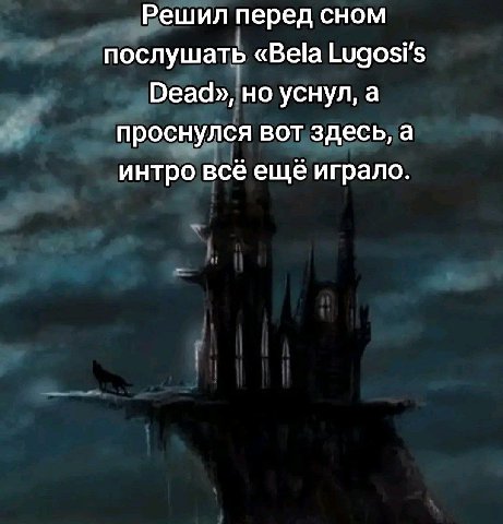 Решил перед сном послушать «Bela Lugosi's Dead», но уснул, a проснулся вот здесь, а интро всё ещё играло.