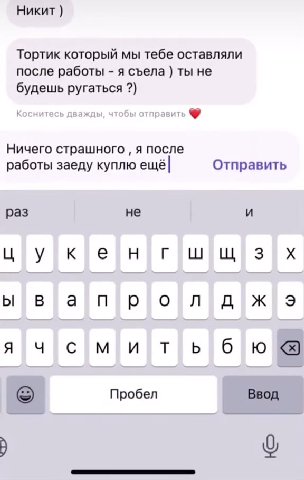 Тортик который мы тебе оставляли после работы - я съела ) ты He будешь ругаться ?) Ничего страшного , я| Отправить себе не стр ашного цруузкуе`рнугушущуз ух © Пробел Ввод Коснитесь дважды, чтобы отпра
