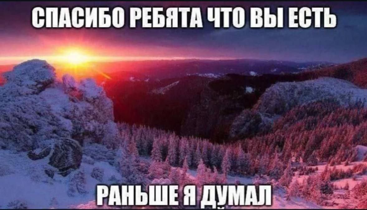 СПАСИБО РЕБЯТА ЧТО ВЫ ЕСТЬ РАНЬШЕЯ ДУМАЛ
