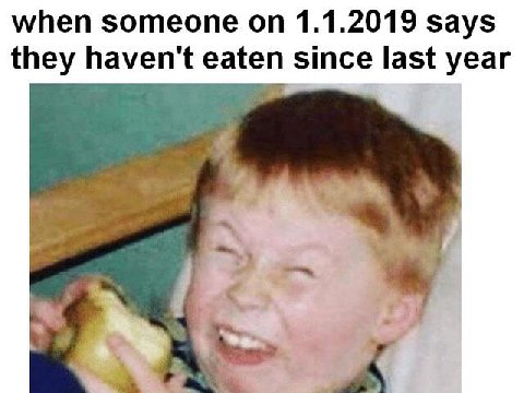 when someone 1.1.2019 says they haven't eaten since last year