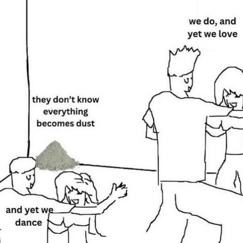 we and yet we love у they don’t know everything becomes dust у 4 and yet we dance