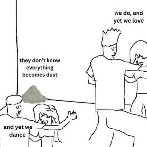 we and yet we love у they don’t know everything becomes dust у 4 and yet we dance
