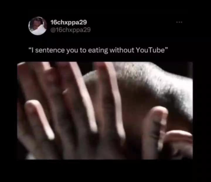 “| sentence you to eating without YouTube”