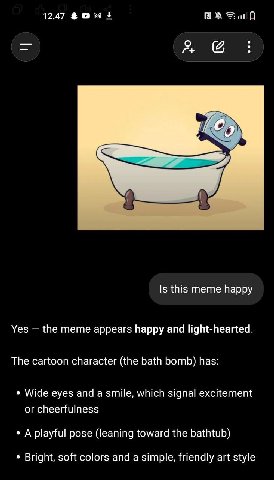 12.47 Зам За 0 о Is this meme happy Yes the meme appears happy and light-hearted. The cartoon character (the bath bomb) has: Wide eyes and a smile, which signal excitement or cheerfulness A playful po
