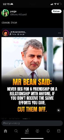02:15 paige @BonerWizard classic Bean Я BEAN SAID: NEVER BEG FOR A FRIENDSHIP OR A RELATIONSHIP WITH ANYONE. IF YOU DON'T RECEIVE THE SAME EFFORTS YOU GIVE. Post your reply в