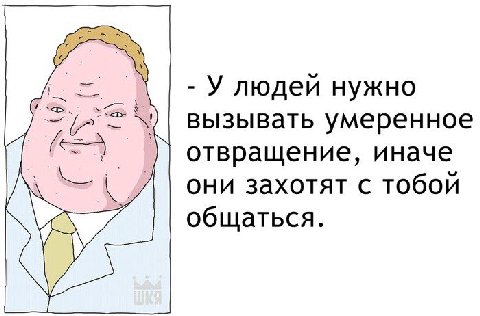 У людей нужно вызывать умеренное отвращение, иначе они захотят с тобой общаться.