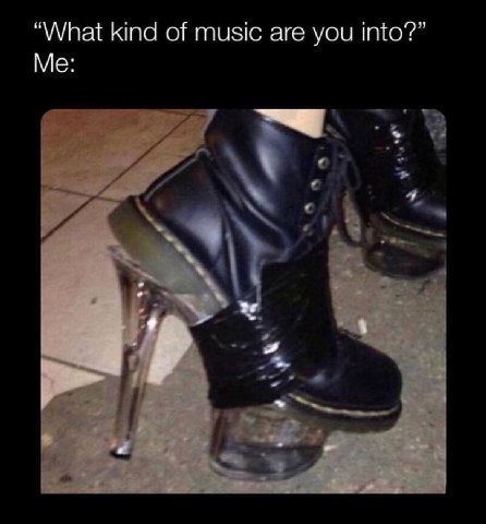 “What kind of music are you into?”