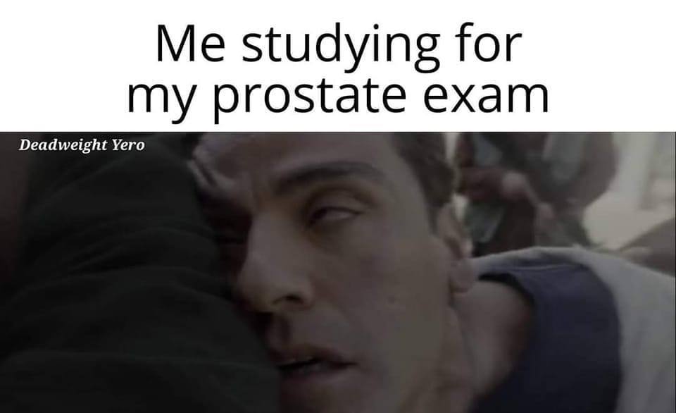 Me studying for my prostate exam Deadweight Yero у 4