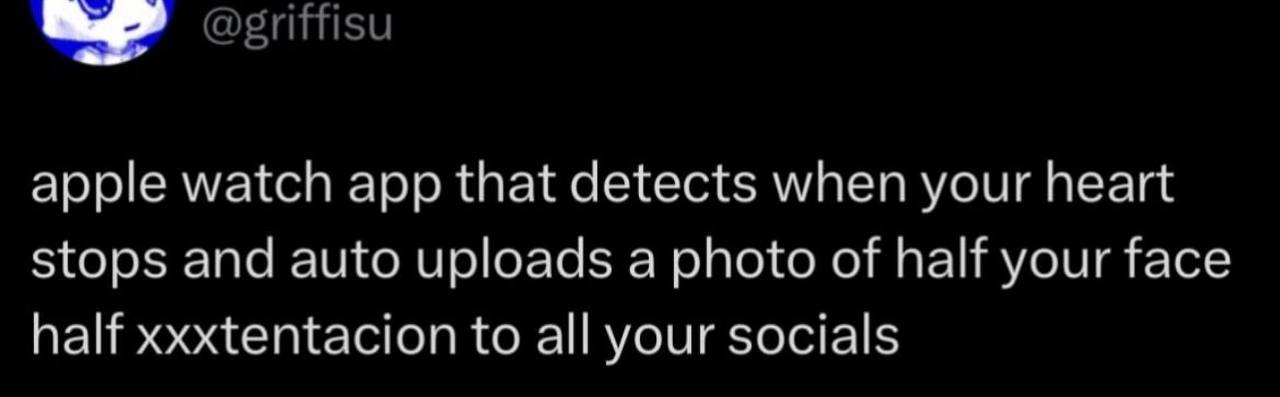 apple watch app that detects when your heart Stops and auto uploads a photo of half your face half xxxtentacion to all your socials